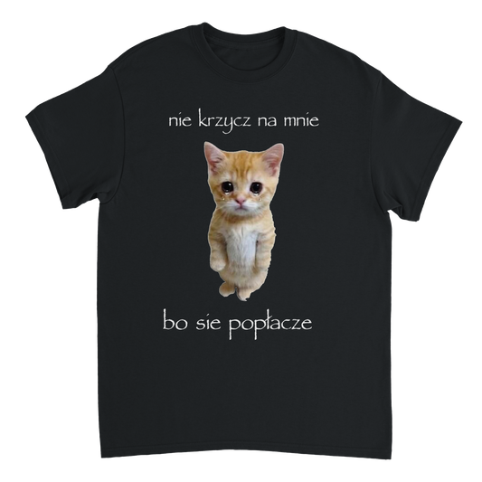 nie krzycz na mnie bo się popłaczę T-shirt